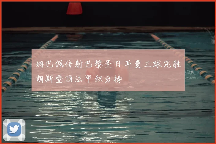 姆巴佩传射巴黎圣日耳曼三球完胜朗斯登顶法甲积分榜