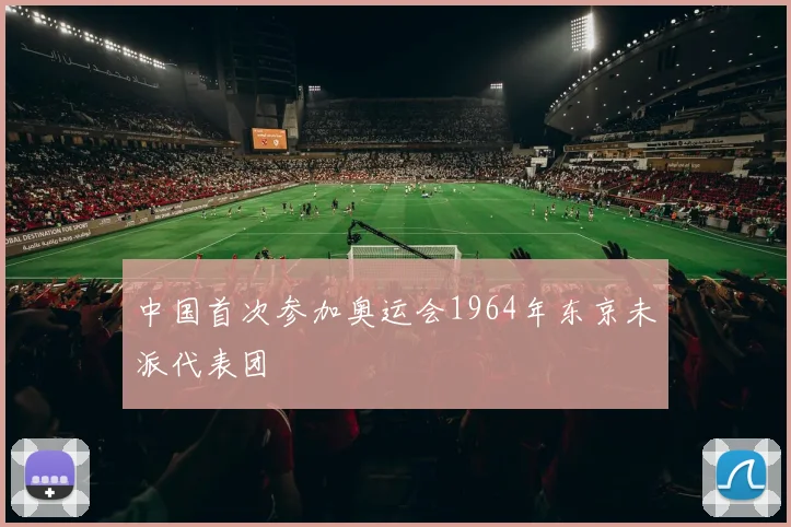 中国首次参加奥运会1964年东京未派代表团