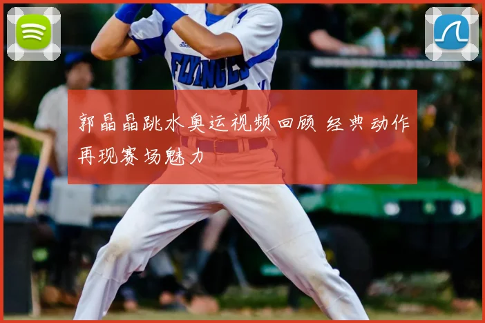 郭晶晶跳水奥运视频回顾 经典动作再现赛场魅力