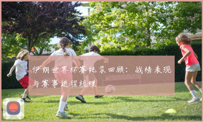 伊朗世界杯赛纪录回顾：战绩表现与赛事进程梳理
